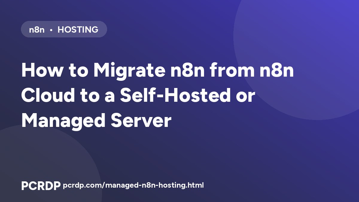 How to Migrate n8n from n8n Cloud to a Self-Hosted or Managed Server